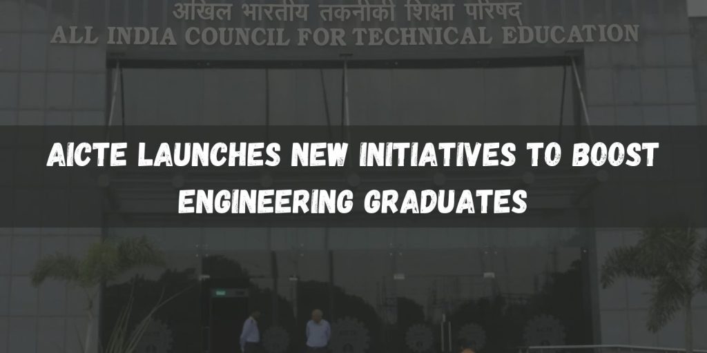 AICTE Launches New Initiatives to Boost Engineering Graduates