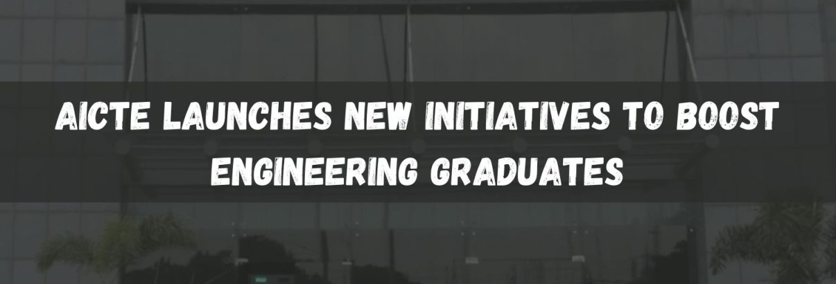AICTE Launches New Initiatives to Boost Engineering Graduates