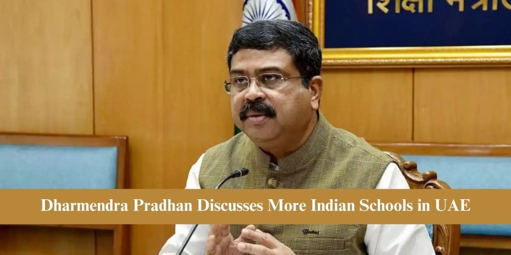Dharmendra Pradhan Discusses More Indian Schools in UAE