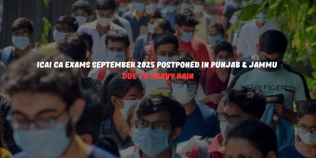 ICAI CA Exams September 2025 Postponed in Punjab & Jammu Due to Heavy Rain