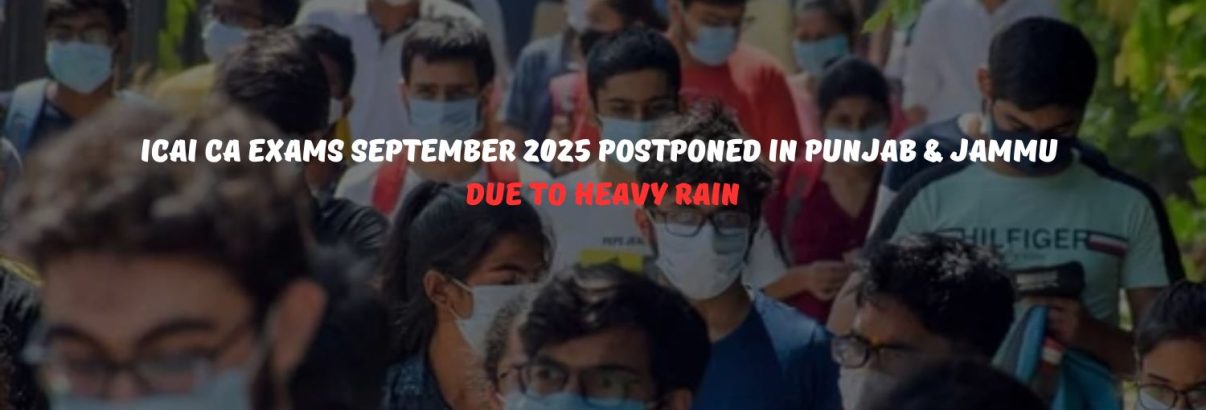 ICAI CA Exams September 2025 Postponed in Punjab & Jammu Due to Heavy Rain