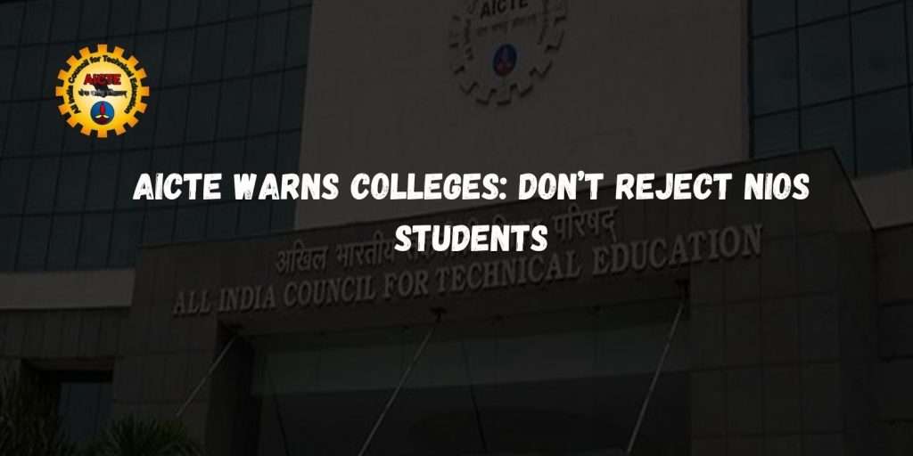 AICTE Warns Colleges Don’t Reject NIOS Students