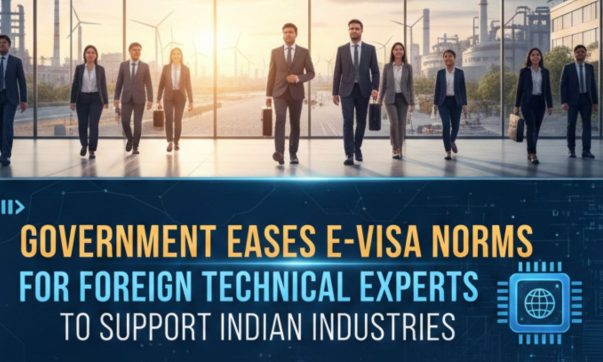 Government Eases E-Visa Norms for Foreign Technical Experts to Support Indian Industries